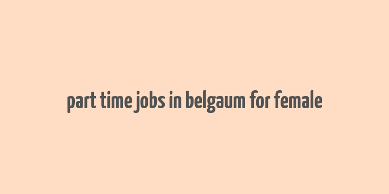 part time jobs in belgaum for female