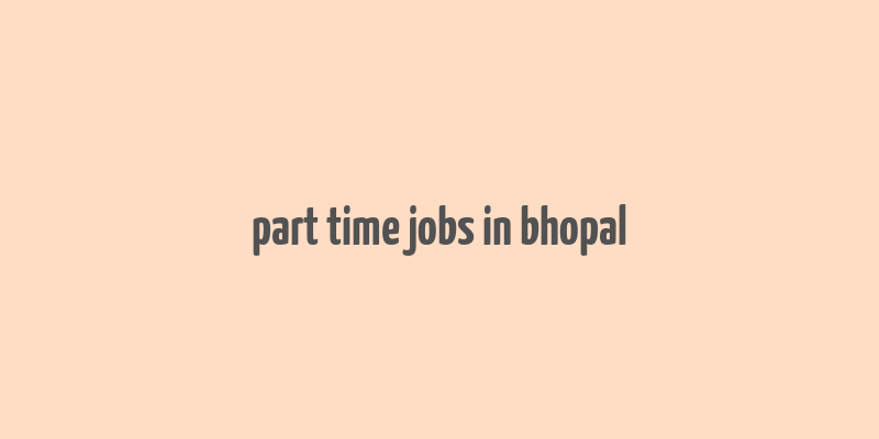 part time jobs in bhopal