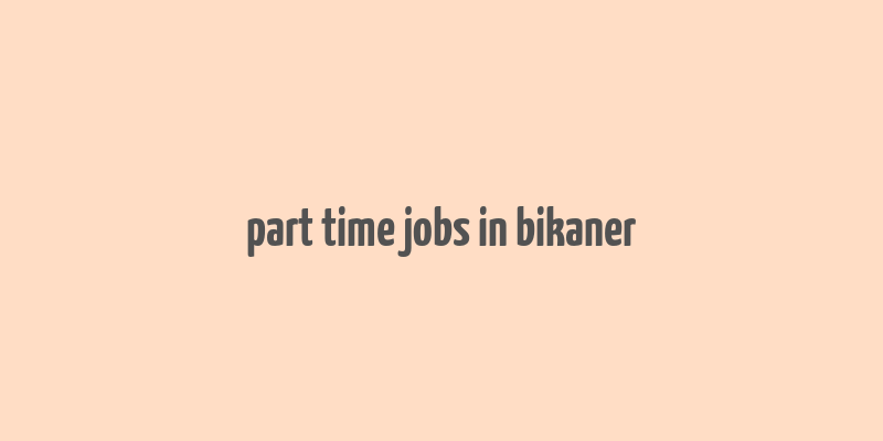 part time jobs in bikaner