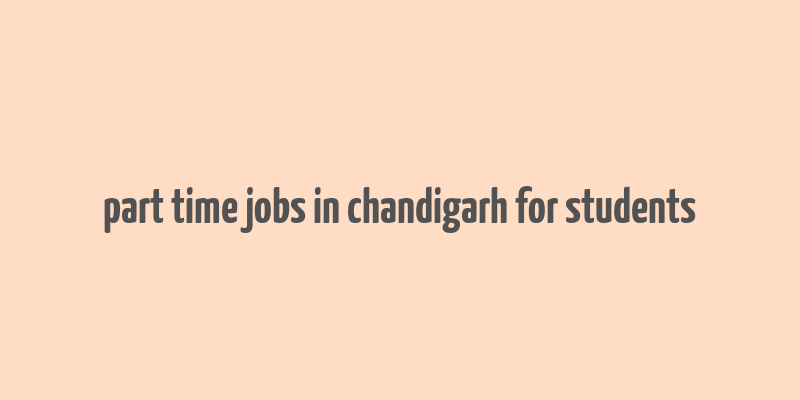 part time jobs in chandigarh for students