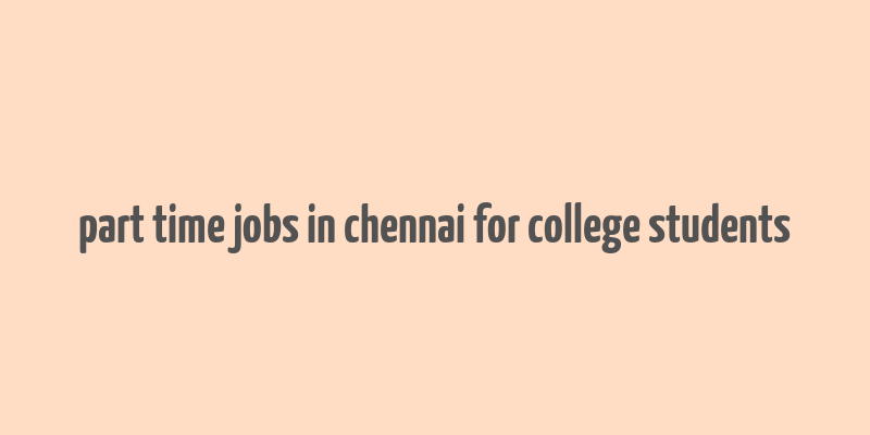 part time jobs in chennai for college students