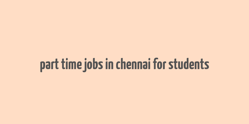 part time jobs in chennai for students