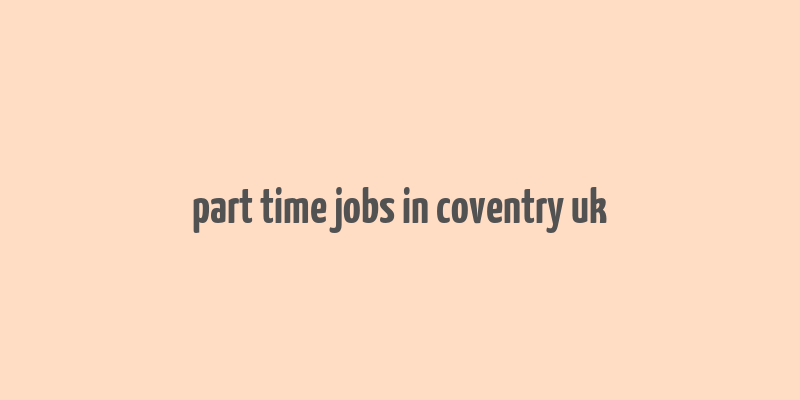 part time jobs in coventry uk