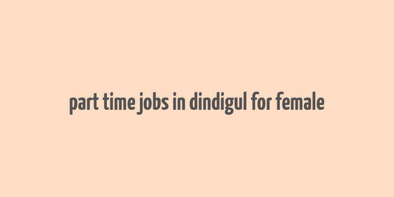 part time jobs in dindigul for female