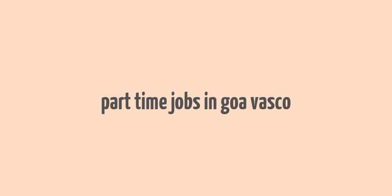 part time jobs in goa vasco