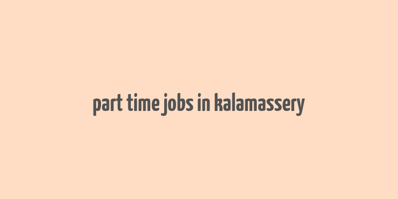 part time jobs in kalamassery