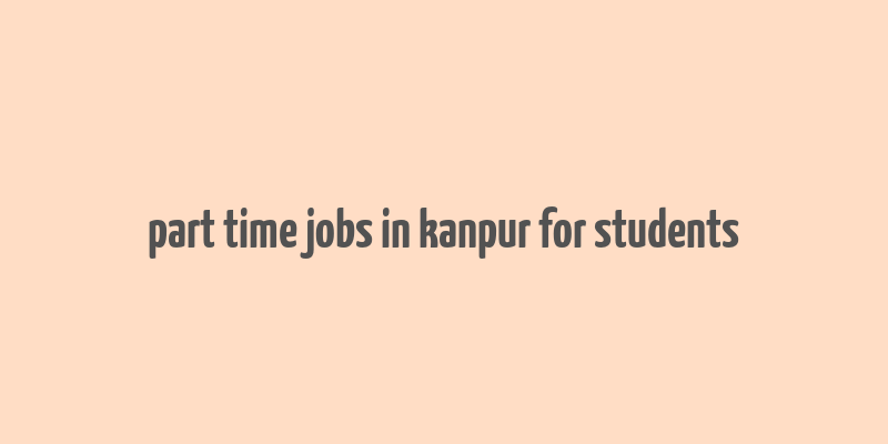 part time jobs in kanpur for students