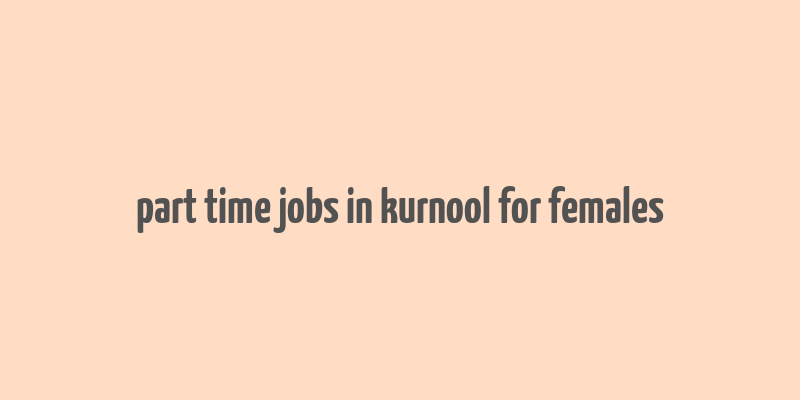 part time jobs in kurnool for females