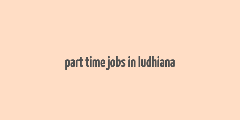 part time jobs in ludhiana