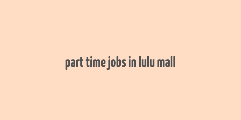 part time jobs in lulu mall