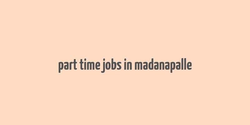 part time jobs in madanapalle