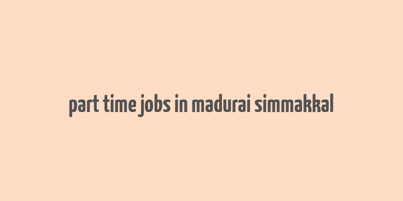 part time jobs in madurai simmakkal