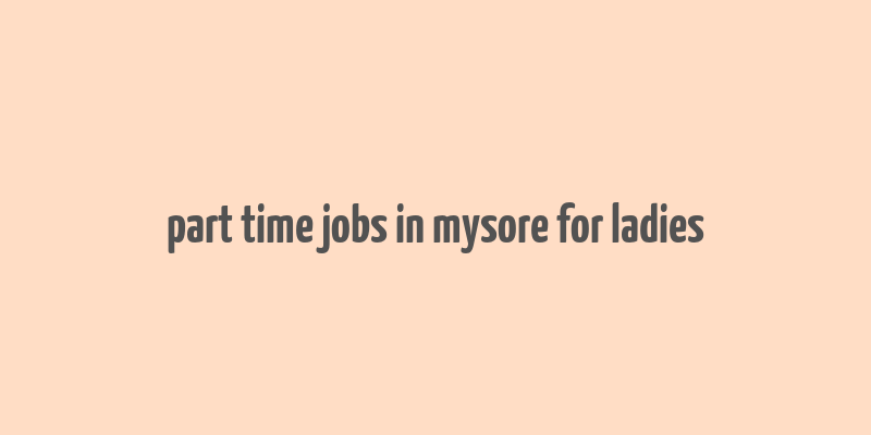 part time jobs in mysore for ladies