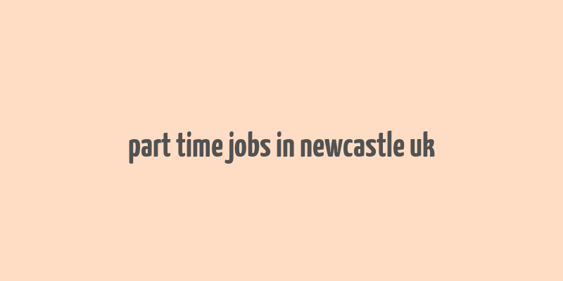 part time jobs in newcastle uk