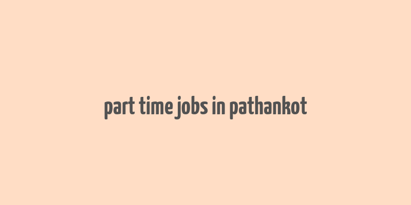 part time jobs in pathankot