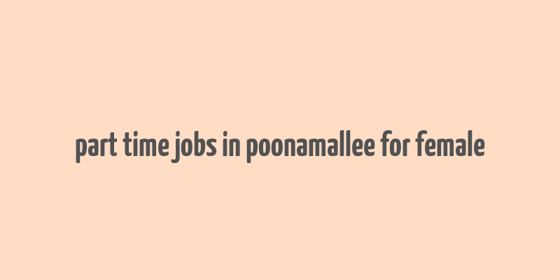 part time jobs in poonamallee for female