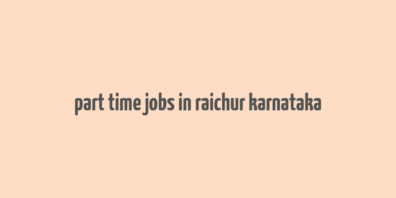 part time jobs in raichur karnataka