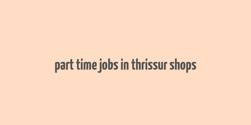 part time jobs in thrissur shops