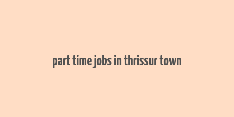 part time jobs in thrissur town