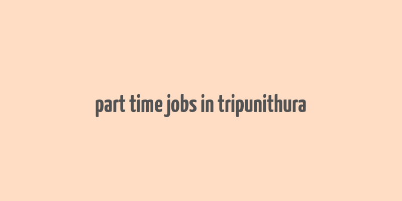 part time jobs in tripunithura