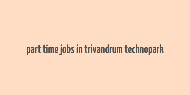 part time jobs in trivandrum technopark