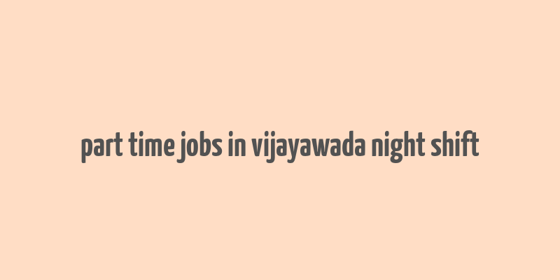 part time jobs in vijayawada night shift