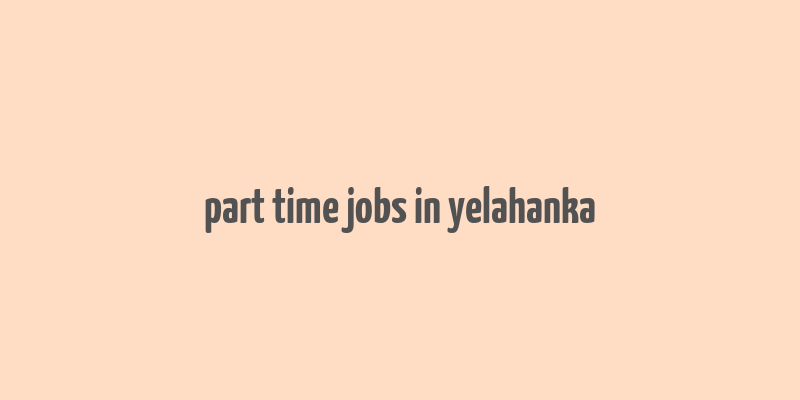 part time jobs in yelahanka