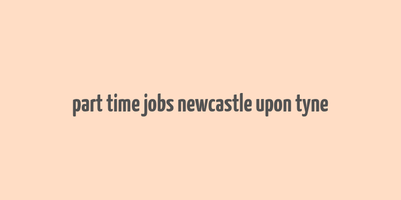 part time jobs newcastle upon tyne