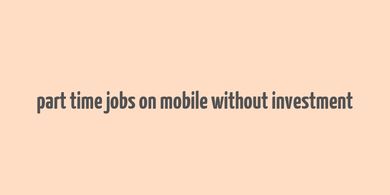 part time jobs on mobile without investment