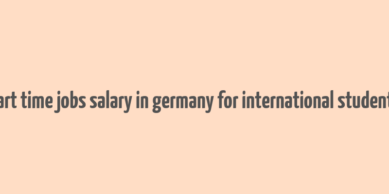 part time jobs salary in germany for international students