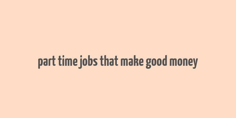 part time jobs that make good money