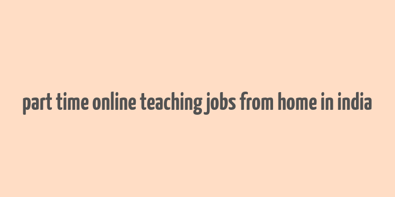 part time online teaching jobs from home in india