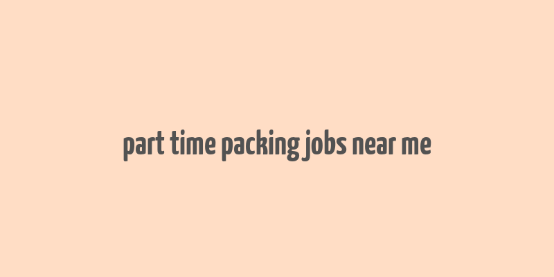 part time packing jobs near me