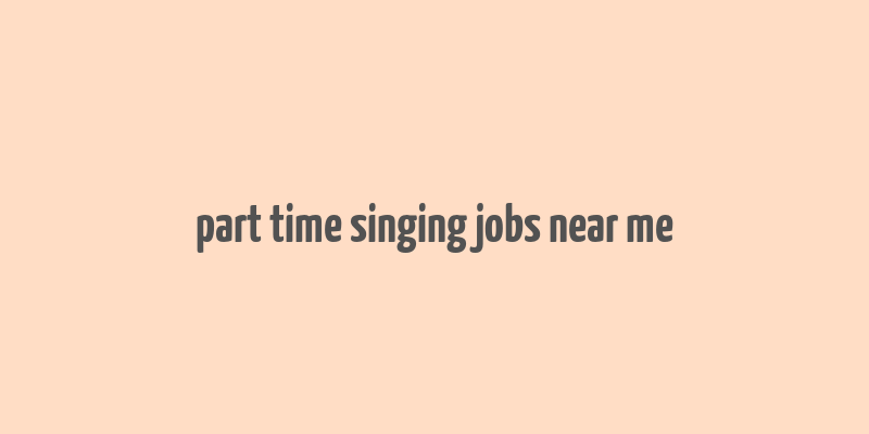 part time singing jobs near me