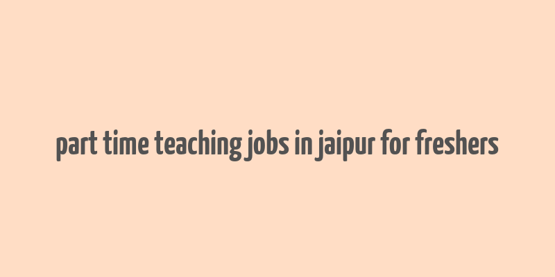 part time teaching jobs in jaipur for freshers