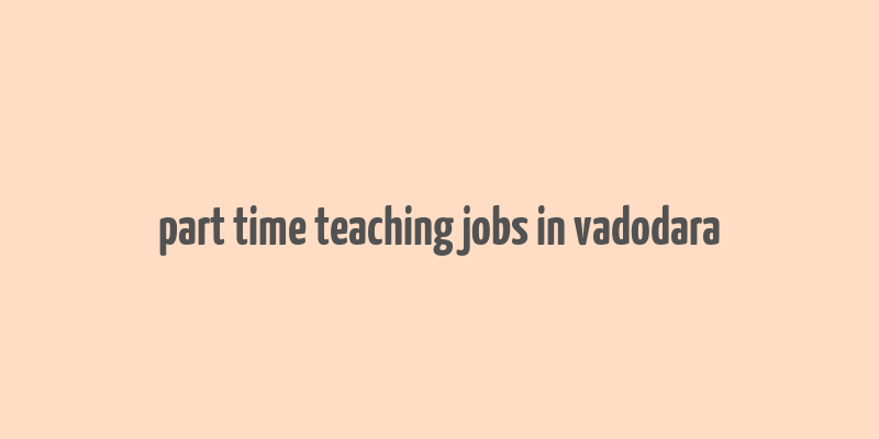 part time teaching jobs in vadodara