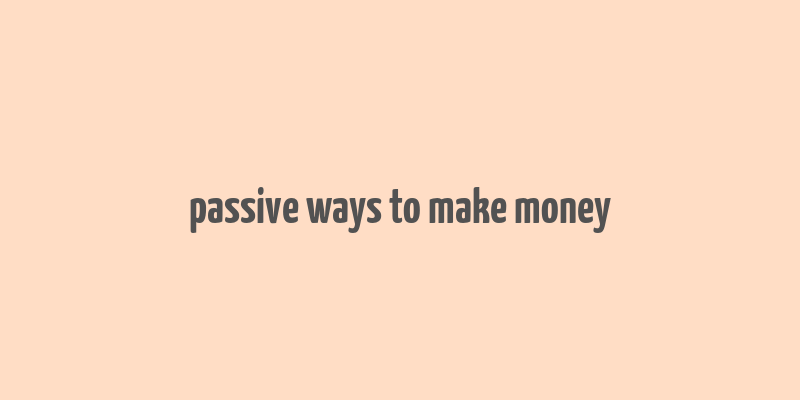 passive ways to make money