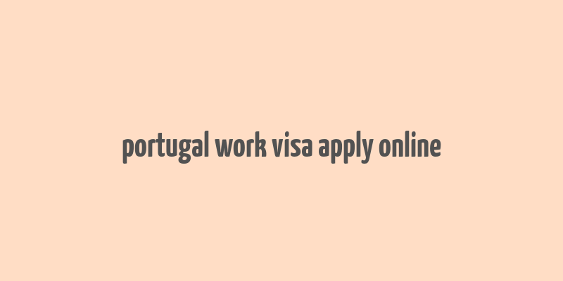 portugal work visa apply online