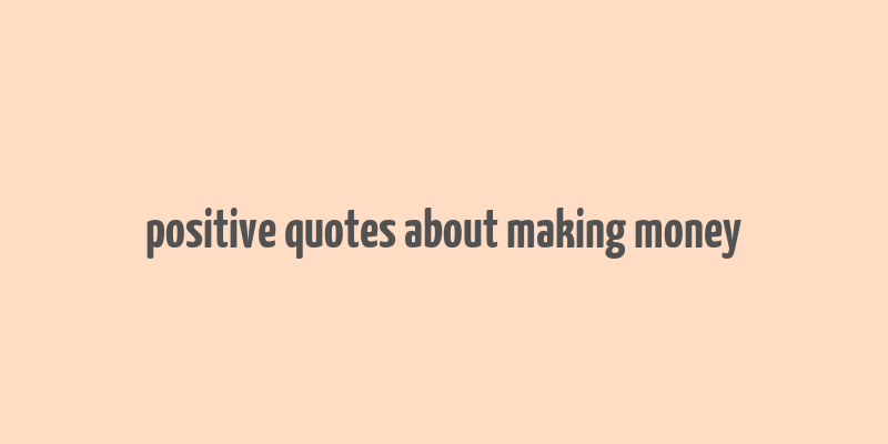 positive quotes about making money