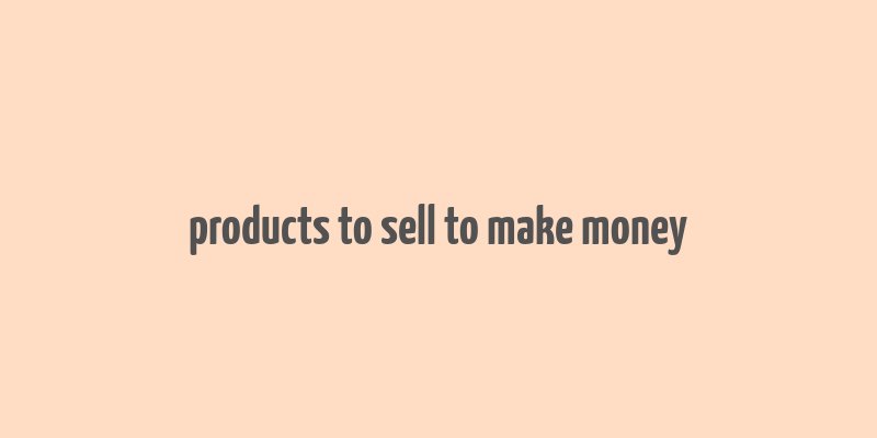 products to sell to make money