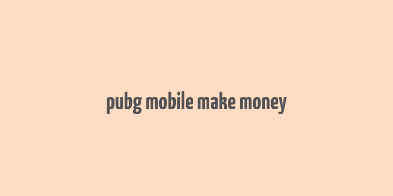 pubg mobile make money