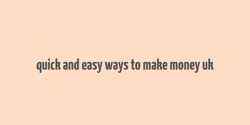 quick and easy ways to make money uk