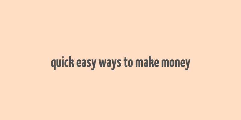 quick easy ways to make money