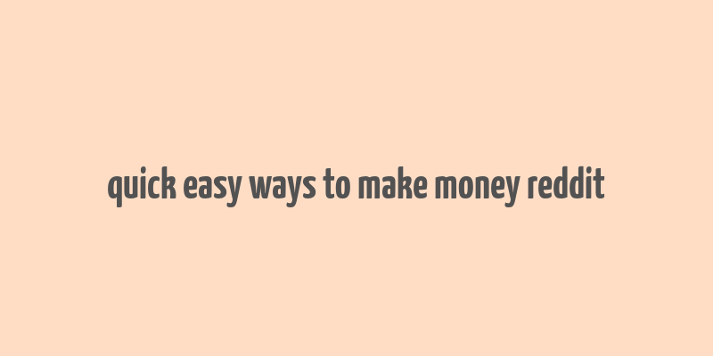 quick easy ways to make money reddit