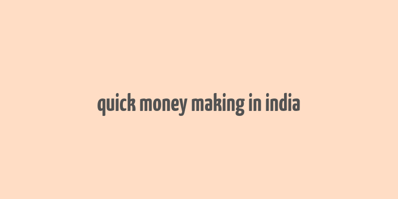 quick money making in india