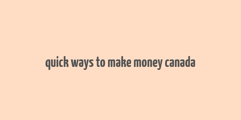 quick ways to make money canada