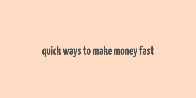 quick ways to make money fast