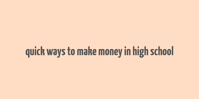 quick ways to make money in high school