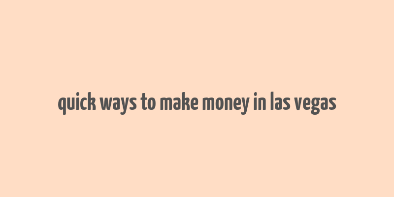 quick ways to make money in las vegas