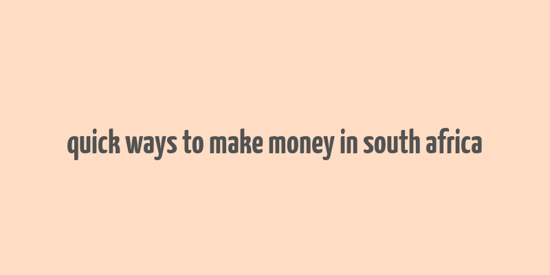 quick ways to make money in south africa